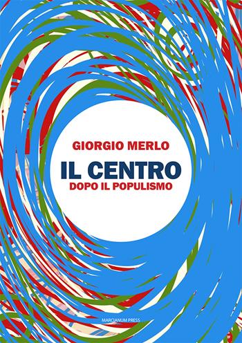 Il centro. Dopo il populismo - Giorgio Merlo - Libro Marcianum Press 2023, Varie | Libraccio.it