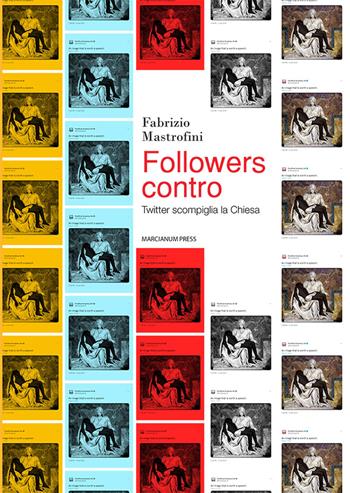 Followers contro. Twitter scompiglia la Chiesa - Fabrizio Mastrofini - Libro Marcianum Press 2023, Il Crogiolo | Libraccio.it