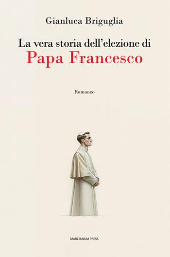 La vera storia dell'elezione di papa Francesco - Gianluca Briguglia - Libro Marcianum Press 2023, Romanzi | Libraccio.it