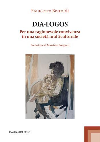 Dia-logos. Per una ragionevole convivenza in una società multiculturale - Francesco Bertoldi - Libro Marcianum Press 2023, Studi filosofici | Libraccio.it