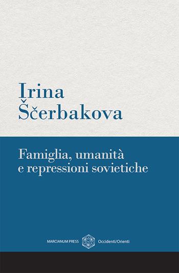 Famiglia, umanità e repressioni sovietiche - Irina Scerbakova - Libro Marcianum Press 2023 | Libraccio.it