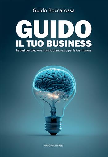 Guido il tuo business. Le basi per costruire il piano di successo per la tua impresa - Guido Boccarossa - Libro Marcianum Press 2023, Il Crogiolo | Libraccio.it
