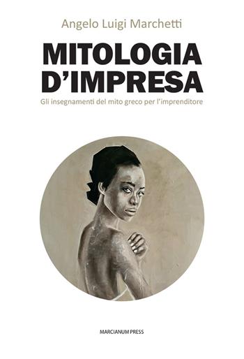 Mitologia d'impresa. Gli insegnamenti del mito greco per l’imprenditore - Angelo Luigi Marchetti - Libro Marcianum Press 2023, Varie | Libraccio.it