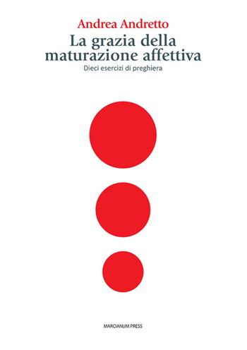 La grazia della maturazione affettiva. Dieci esercizi di preghiera - Andrea Andretto - Libro Marcianum Press 2023, Strumenti di catechesi | Libraccio.it