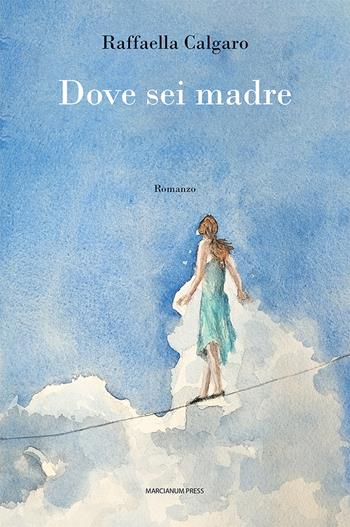 Dove sei madre - Raffaella Calgaro - Libro Marcianum Press 2024, Romanzi | Libraccio.it