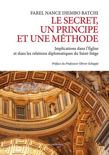 Le secret un principe et une méthode. Implications dans l’Église et dans les relations diplomatiques du Saint-Siége - Farel Nance Djembo Batchi - Libro Marcianum Press 2024, Il Crogiolo | Libraccio.it