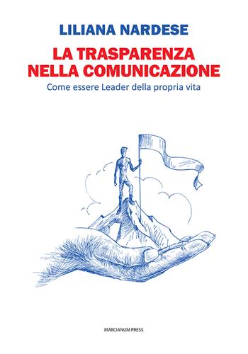 La trasparenza nella comunicazione. Come essere leader della propria vita - Liliana Nardese - Libro Marcianum Press 2024, Varie | Libraccio.it