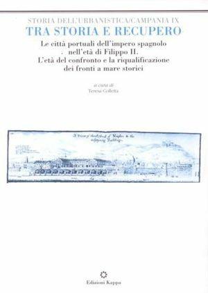 Tra storia e recupero. Le città portuali nell'età di Filippo II. L'età del confronto e la riqualificazione dei fronti a mare storici  - Libro Kappa 2010, Storia dell'urbanistica. Campania | Libraccio.it