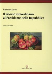 Il ricorso straordinario al Presidente della Repubblica - G. Piero Jaricci - Libro Kappa 2011 | Libraccio.it