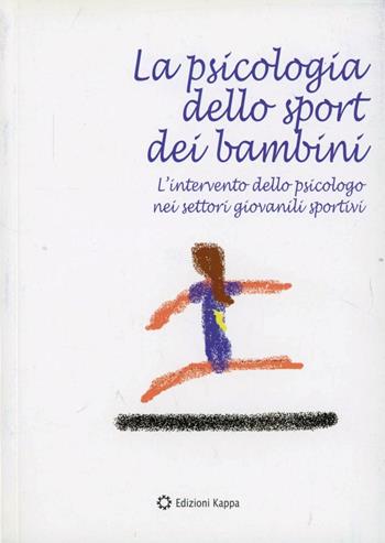 La psicologia dello sport dei bambini. L'intervento dello psicologo nei settori giovanili sportivi  - Libro Kappa 2011 | Libraccio.it