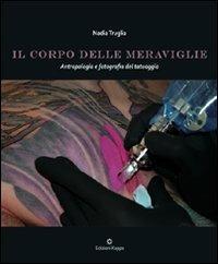 Il corpo delle meraviglie. Antropologia e fotografia del tatuaggio - Nadia Truglia - Libro Kappa 2010 | Libraccio.it