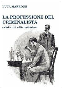 La professione del criminalista e altri scritti sull'investigazione - Luca Marrone - Libro Kappa 2013 | Libraccio.it