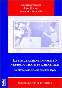 La simulazione in ambito neurologico e psichiatrico. Problematiche cliniche e medico-legali - Marziano Cerisoli, Luca Cimino, Domenico Vasapollo - Libro SEU 2014 | Libraccio.it