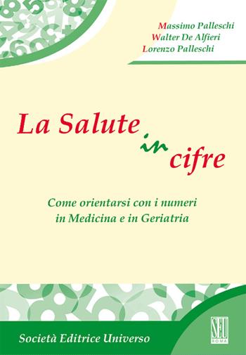 La salute in cifre. Come orientarsi con i numeri in medicina e in geriatria - Massimo Palleschi, Walter De Alfieri, Lorenzo Palleschi - Libro SEU 2015 | Libraccio.it