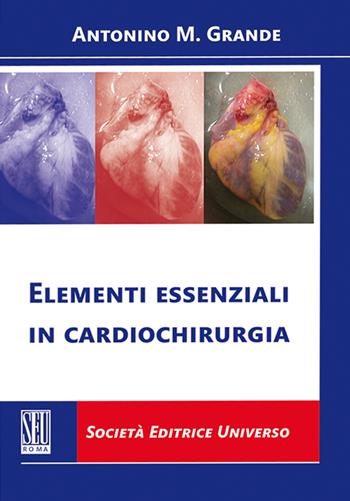 Elementi essenziali in cardiochirurgia - Antonino Massimiliano Grande - Libro SEU 2016 | Libraccio.it