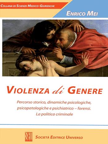 Violenza di genere. Percorso storico, dinamiche psicologiche, psicopatologiche e psichiatrico-forensi. La politica criminale - Enrico Mei - Libro SEU 2020, Scienze medico-giuridiche | Libraccio.it