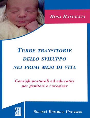 Turbe transitorie dello sviluppo nei primi mesi di vita. Consigli posturali ed educativi per genitori e caregiver - Rosa Battaglia - Libro SEU 2021 | Libraccio.it