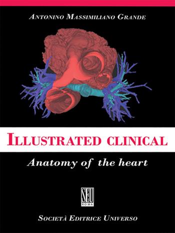 Illustrated clinical anatomy of the heart - Antonino Massimiliano Grande - Libro SEU 2022 | Libraccio.it