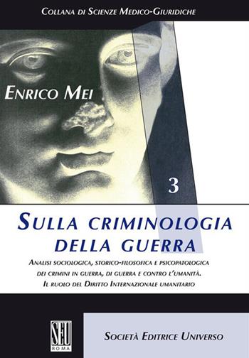 Sulla criminologia della guerra. Analisi sociologica, storico-filosofica e psicopatologica dei crimini in guerra, di guerra e contro l'umanità. Il ruolo del Diritto Internazionale umanitario - Enrico Mei - Libro SEU 2023, Scienze medico-giuridiche | Libraccio.it