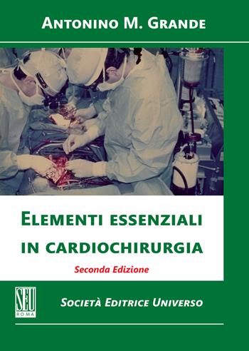 Elementi essenziali in cardiochirurgia - Antonino Massimiliano Grande - Libro SEU 2023 | Libraccio.it