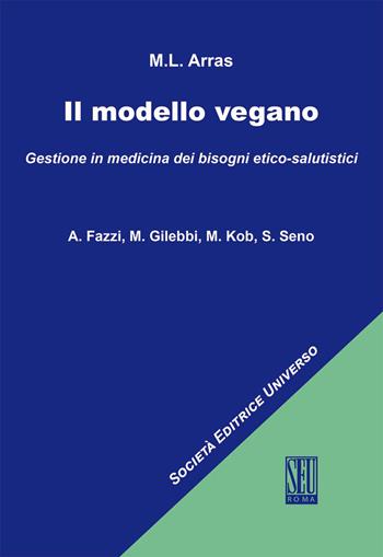 Il modello vegano. Gestione in medicina dei bisogni etico-salutistici - Maria Luisa Arras - Libro SEU 2023 | Libraccio.it