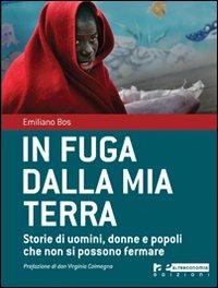In fuga dalla mia terra. Storie di uomini, donne e popoli che non si possono fermare - Emiliano Bos - Libro Altreconomia 2010 | Libraccio.it