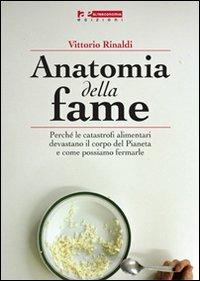 Anatomia della fame. Perché le catastrofi alimentari devastano il corpo del pianeta e come possiamo fermarle - Vittorio Rinaldi - Libro Altreconomia 2010 | Libraccio.it