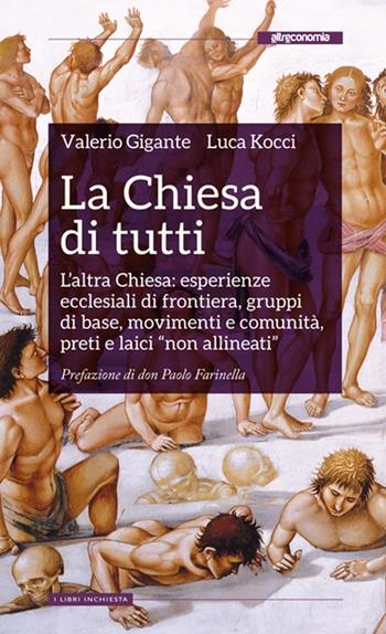 La Chiesa di tutti. L'altra Chiesa: esperienze ecclesiali di frontiera, gruppi di base, movimenti e comunità, preti e laici «non allineati» - Luca Kocci, Valerio Gigante - Libro Altreconomia 2013 | Libraccio.it