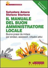 Il manuale del buon amministratore locale. Buone prassi da imitare per sindaci, assessori, cittadini attivi - Salvatore Amura, Stefano Stortone - Libro Altreconomia 2010 | Libraccio.it