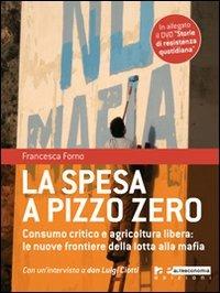 La spesa a pizzo zero. Consumo critico e agricoltura libera. Le nuove frontiere della lotta alla mafia. Con DVD - Francesca Forno - Libro Altreconomia 2011 | Libraccio.it