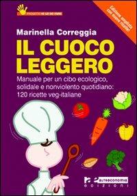 Il cuoco leggero (2011). Manuale per un cibo ecologico, solidale e nonviolento quotidiano: 120 ricette veg-italiane - Marinella Correggia - Libro Altreconomia 2010 | Libraccio.it