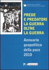 Prede e predatori. La guerra oltre la guerra. Annuario geopolitico della pace 2010  - Libro Altreconomia 2011 | Libraccio.it