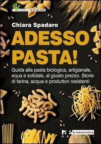 Adesso pasta! Guida alla pasta biologica, artigianale, equa e solidale, al giusto prezzo. Storie di farina, acqua e produttori - Chiara Spadaro - Libro Altreconomia 2011 | Libraccio.it