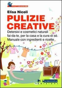 Pulizie creative. Detersivi e cosmetici naturali fai-da-te, per la casa e la cura di sé. Manuale con ingredienti e ricette - Elisa Nicoli - Libro Altreconomia 2011 | Libraccio.it