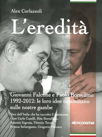 L' eredità. Giovanni Falcone e Paolo Borsellino 1992-2012: le loro idee camminano sulle nostre gambe - Alex Corlazzoli - Libro Altreconomia 2012 | Libraccio.it