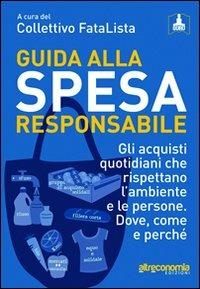 Guida alla spesa responsabile. Gli acquisti quotidiani che rispettano l'ambiente e le persone. Dove, come e perché - Ilaria Sesana, Pietro Raitano - Libro Altreconomia 2012 | Libraccio.it