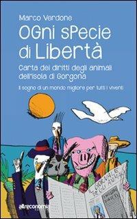 Ogni specie di libertà. Carta dei diritti degli animali dell'isola di Gorgona. Il sogno di un mondo migliore per tutti i viventi - Marco Verdone - Libro Altreconomia 2012 | Libraccio.it