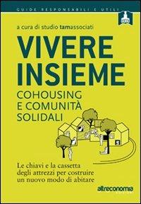 Vivere insieme. Cohousing e comunità solidali. Le chiavi e la cassetta degli attrezzi per costruire un nuovo modo di abitare  - Libro Altreconomia 2012 | Libraccio.it