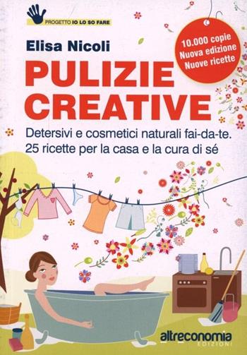 Pulizie creative. Detersivi e cosmetici naturali fai-da-te. 25 ricette per la casa e la cura di sé - Elisa Nicoli - Libro Altreconomia 2013 | Libraccio.it