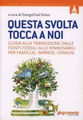 Questa svolta tocca a noi. Guida alla transizione dalle fonti fossili alle rinnovabili per famiglie, imprese, comuni