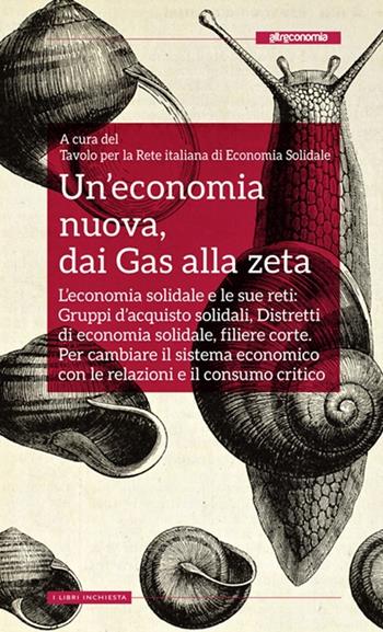 Un'economia nuova, dai Gas alla zeta. L'economia solidale e le sue reti: Gruppi d'acquisto solidali, Distretti di economia solidale, filiere corte. Per cambiare il sistema economico con le relazioni e il consumo critico  - Libro Altreconomia 2013, Libri inchiesta | Libraccio.it
