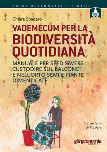 Vademecum per la biodiversità quotidiana. Manuale per seed savers: custodire sul balcone e nell'orto semi e piante dimenticate - Chiara Spadaro - Libro Altreconomia 2013, Guide responsabili e utili | Libraccio.it