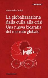 La globalizzazione dalla culla alla crisi. Una nuova biografia del mercato globale