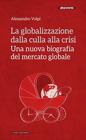 La globalizzazione dalla culla alla crisi. Una nuova biografia del mercato globale