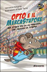 Opto e il mercatostupore. Una storia per chi ha formaggio... cioè coraggio da vendere - Veronica Pellegrini - Libro Altreconomia 2014 | Libraccio.it