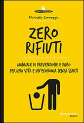 Zero rifiuti. Manuale di prevenzione e riuso per una vita e un'economia senza scarti