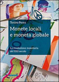 Monete locali e moneta globale. La rivoluzione monetaria del XXI secolo - Tonino Perna - Libro Altreconomia 2014, Libri inchiesta | Libraccio.it