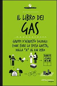 Il libro dei Gas. 100 risposte su gruppi d'acquisto solidali prodotti bio, sfusi, a filiera corta e km 0  - Libro Altreconomia 2015 | Libraccio.it