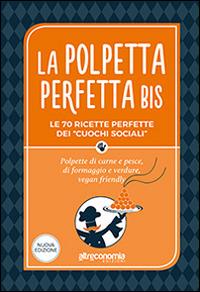 La polpetta perfetta bis. Le 70 ricette perfette dei «cuochi sociali». Polpette di carne e pesce, di formaggio e verdure, vegan friendly  - Libro Altreconomia 2015 | Libraccio.it