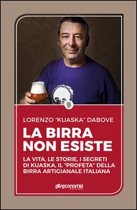 La birra non esiste. La vita, le storie, i segreti di Kuaska, il «profeta» della birra artigianale italiana - Lorenzo Dabove - Libro Altreconomia 2015 | Libraccio.it